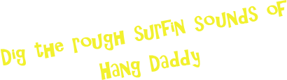 Dig the rough surfin sounds of Hang Daddy